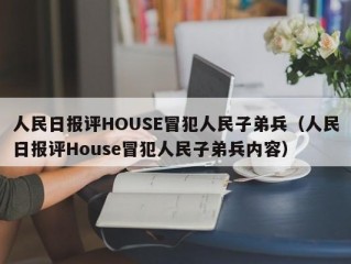 人民日报评HOUSE冒犯人民子弟兵（人民日报评House冒犯人民子弟兵内容）