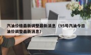 汽油价格最新调整最新消息（95号汽油今日油价调整最新消息）