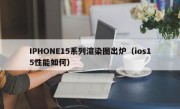 IPHONE15系列渲染图出炉（ios15性能如何）