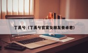 丁禹兮（丁禹兮官宣女朋友姜卓君）