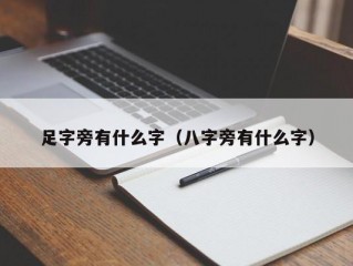 足字旁有什么字（八字旁有什么字）