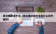 英文翻译成中文（英文翻译成中文用什么软件最好）