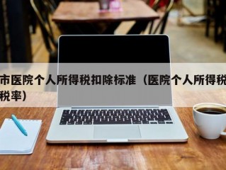 市医院个人所得税扣除标准（医院个人所得税税率）