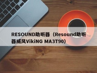 RESOUND助听器（Resound助听器威风VikiNG MA3T90）