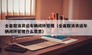 全面取消货运车辆闭环管理（全面取消货运车辆闭环管理什么意思）