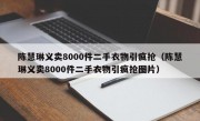 陈慧琳义卖8000件二手衣物引疯抢（陈慧琳义卖8000件二手衣物引疯抢图片）