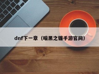 dnf下一章（暗黑之镰手游官网）