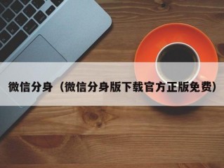 微信分身（微信分身版下载官方正版免费）