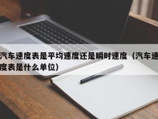 汽车速度表是平均速度还是瞬时速度（汽车速度表是什么单位）