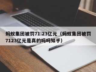 蚂蚁集团被罚71.23亿元（蚂蚁集团被罚7123亿元是真的吗吗知乎）