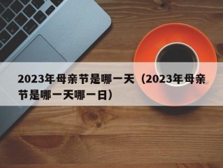 2023年母亲节是哪一天（2023年母亲节是哪一天哪一日）