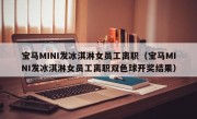 宝马MINI发冰淇淋女员工离职（宝马MINI发冰淇淋女员工离职双色球开奖结果）