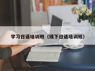 学习日语培训班（线下日语培训班）