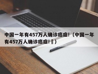 中国一年有457万人确诊癌症!（中国一年有457万人确诊癌症!⺁）