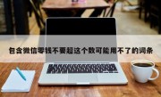 包含微信零钱不要超这个数可能用不了的词条