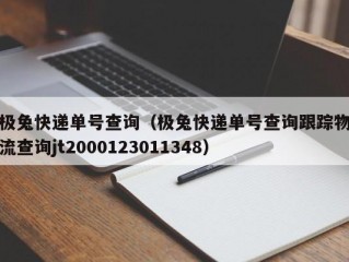 极兔快递单号查询（极兔快递单号查询跟踪物流查询jt2000123011348）