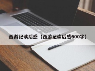 西游记读后感（西游记读后感600字）