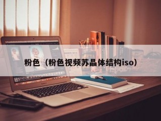 粉色（粉色视频苏晶体结构iso）