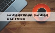 2023年最建议买的手机（2023年最建议买的手机oppo）