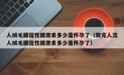 人绒毛膜促性腺激素多少是怀孕了（做完人流人绒毛膜促性腺激素多少是怀孕了）