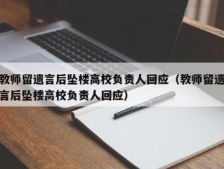 教师留遗言后坠楼高校负责人回应（教师留遗言后坠楼高校负责人回应）