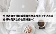 中洪两国各领域务实合作全面推进（中洪两国各领域务实合作全面推进一）