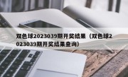 双色球2023039期开奖结果（双色球2023039期开奖结果查询）