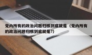 党内所有的政治问题归根到底就是（党内所有的政治问题归根到底就是?）