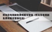 照亮你电视剧免费观看完整版（照亮你电视剧免费观看完整版在线）