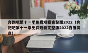 奔跑吧第十一季免费观看完整版2022（奔跑吧第十一季免费观看完整版2022百度网盘）