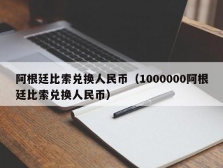 阿根廷比索兑换人民币（1000000阿根廷比索兑换人民币）