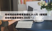 姐姐回应给新婚弟弟随礼18.8万（姐姐回应给新婚弟弟随礼188万丶）