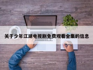 关于少年江湖电视剧免费观看全集的信息