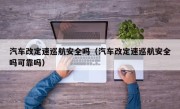 汽车改定速巡航安全吗（汽车改定速巡航安全吗可靠吗）