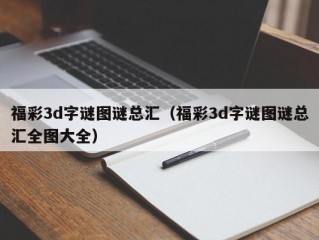 福彩3d字谜图谜总汇（福彩3d字谜图谜总汇全图大全）