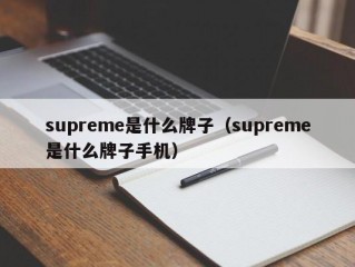 supreme是什么牌子（supreme是什么牌子手机）