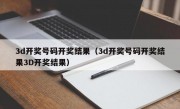 3d开奖号码开奖结果（3d开奖号码开奖结果3D开奖结果）