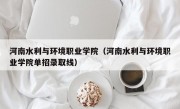 河南水利与环境职业学院（河南水利与环境职业学院单招录取线）