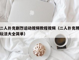 二人扑克剧烈运动视频教程视频（二人扑克牌玩法大全简单）