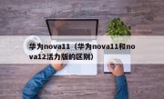 华为nova11（华为nova11和nova12活力版的区别）