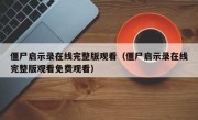 僵尸启示录在线完整版观看（僵尸启示录在线完整版观看免费观看）