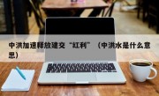 中洪加速释放建交“红利”（中洪水是什么意思）