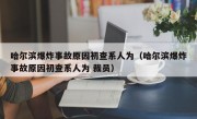 哈尔滨爆炸事故原因初查系人为（哈尔滨爆炸事故原因初查系人为 裁员）