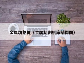 金属切割机（金属切割机床结构图）