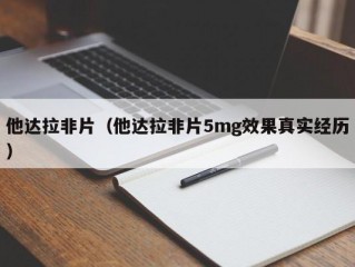 他达拉非片（他达拉非片5mg效果真实经历）