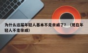 为什么这届年轻人基本不走亲戚了？（现在年轻人不走亲戚）