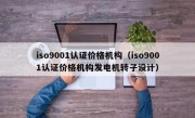 iso9001认证价格机构（iso9001认证价格机构发电机转子设计）