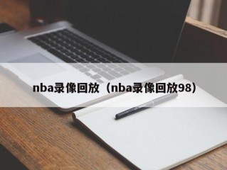 nba录像回放（nba录像回放98）