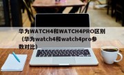 华为WATCH4和WATCH4PRO区别（华为watch4和watch4pro参数对比）