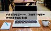 农业银行电话95599（农业银行电话95599信用卡客服电话）